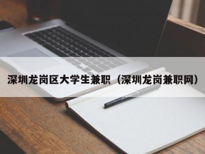 深圳龙岗区大学生兼职（深圳龙岗兼职网）