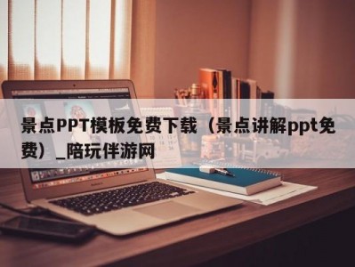 景点PPT模板免费下载（景点讲解ppt免费）_陪玩伴游网