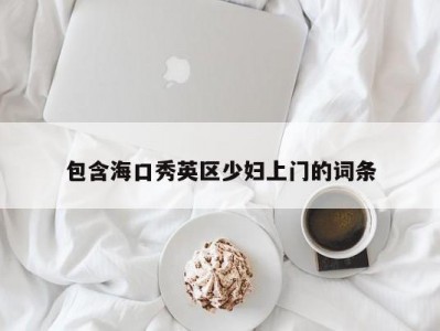 包含海口秀英区少妇上门的词条