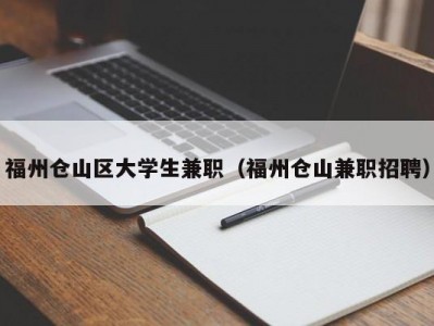 福州仓山区大学生兼职（福州仓山兼职招聘）